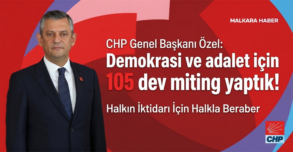 CHP Genel Başkanı Özel: Demokrasi ve adalet için 105 dev miting yaptık