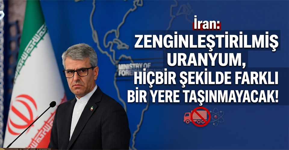 İran: Zenginleştirilmiş uranyum, hiçbir şekilde farklı bir yere taşınmayacak