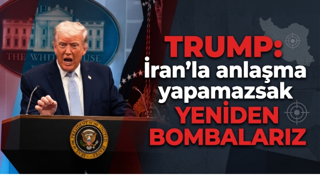 Trump: İran'la anlaşma yapamazsak yeniden bombalarız