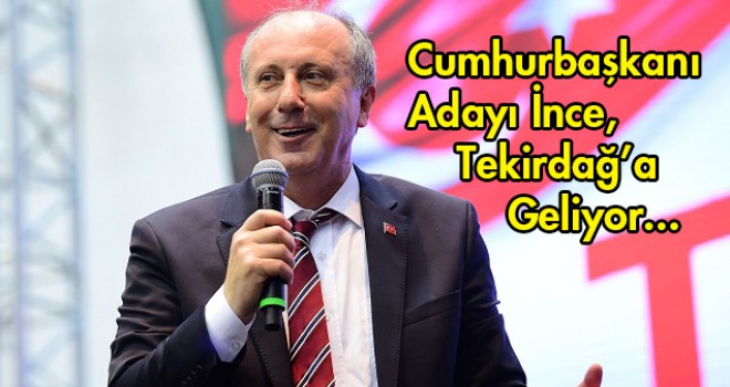 CUMHURBAŞKANI ADAYI MUHARREM İNCE, TEKİRDAĞ'A GELİYOR.