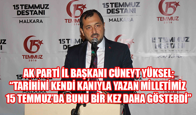 AK Parti İl Başkanı Cüneyt Yüksel; “Tarihini Kendi Kanıyla Yazan Milletimiz 15 Temmuz’da Bunu Bir Kez Daha Gösterdi”