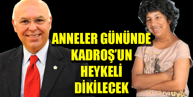 ANNELER GÜNÜNDE KADROŞ’UN HEYKELİ DİKİLECEK