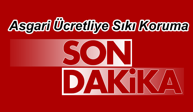 Asgari ücretliye sıkı koruma | Son Dakika...