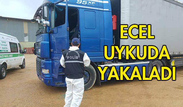 BULGAR SÜRÜCÜ TIR’DA ÖLÜ BULUNDU