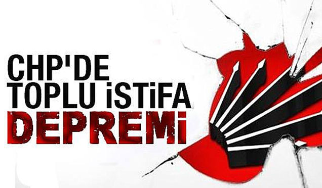 CHP’DE TOPLU İSTİFA DEPREMİ !