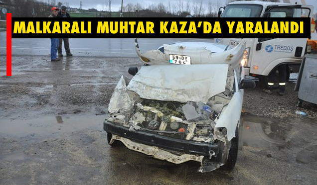 MALKARALI MUHTAR KAZA’DA YARALANDI