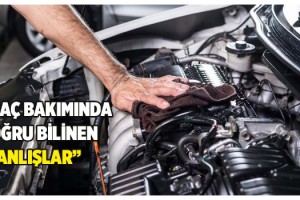 Araç bakımında doğru bilinen yanlışlar