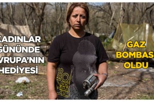 Kadınlar Günü'nü sınırda karşılayan Gazel: Avrupa'nın hediyesi gaz bombası oldu