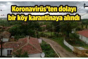 Keşan'da bir köy karantinaya alındı