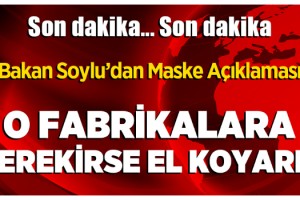 Soylu'dan çok sert maske uyarısı: Fabrikalarına el koyarız