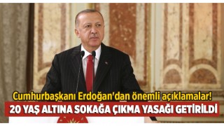 Cumhurbaşkanı Erdoğan'dan önemli açıklamalar! 20 yaş altına da sokağa çıkma yasağı getirildi