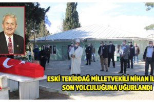 Eski Tekirdağ Milletvekili Nihan İlgün son yolculuğuna uğurlandı