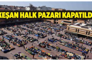 Keşan'da halk pazarı kapatıldı