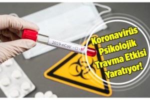 Koronavirüs psikolojik travma etkisi yaratıyor!
