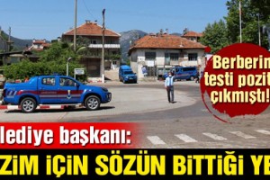 Berberin testinin pozitif çıktığı beldede corona alarmı! ‘Bizim için sözün bittiği yer’