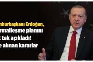 Cumhurbaşkanı Erdoğan normalleşme planını tek tek açıkladı! İşte alınan kararlar