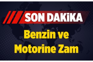 Son dakika… Benzin ve motorine zam
