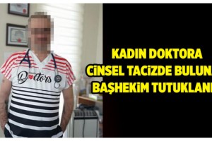 Başhekim, kadın doktora cinsel saldırı iddiasıyla tutuklandı