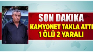 Yoldan çıkan kamyonet takla attı: 1 ölü, 2 yaralı