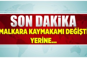 Malkara Kaymakamı’nın Görev Yeri Değişti