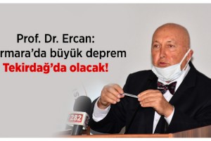 Prof. Dr. Ercan: Marmara’da büyük deprem Tekirdağ’da olacak