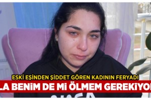 Eski eşinin saldırına uğrayan Kader: Ölmek istemiyorum
