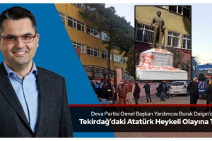 Deva Partisi Genel Başkan Yardımcısı Burak Dalgın’dan Tekirdağ’daki Atatürk Heykeli Olayına Tepki