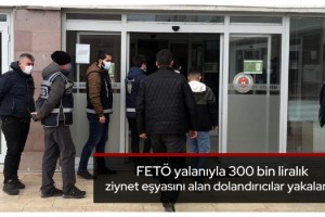 FETÖ yalanıyla 300 bin liralık ziynet eşyasını alan dolandırıcılar yakalandı