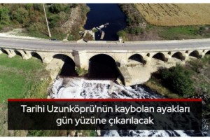 Tarihi Uzunköprü'nün kaybolan ayakları gün yüzüne çıkarılacak