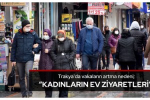 Trakya'da vakaların artma nedeni; kadınların ev ziyaretleri