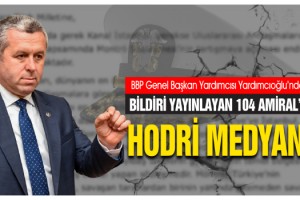 BBP Genel Başkan Yardımcısı Yardımcıoğlu’ndan Bildiri Yayınlayan 104 Amiral’e: Hodri Medyan!