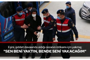 Eşini, şiddet davasında aldığı cezanın intikamı için yakmış; "Sen beni yaktın, ben de seni yakacağım"
