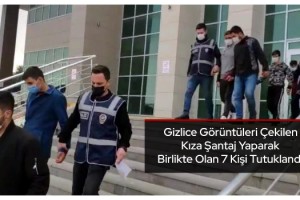 Gizlice görüntüleri çekilen kıza şantaj yaparak birlikte olan 7 kişi tutuklandı