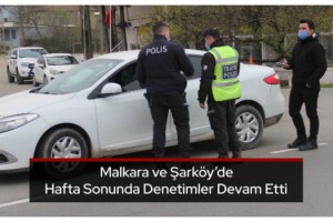 Malkara ve Şarköy’de Hafta Sonunda Denetimler Devam Etti