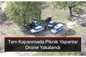 Tam kapanmada piknik yapanlar drona yakalandı