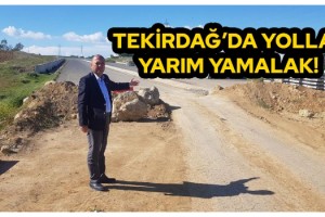 Tekirdağ’da Yollar Yarım Yamalak!