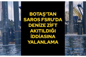 BOTAŞ'tan Saros FSRU'da denize zift akıtıldığı iddiasına yalanlama