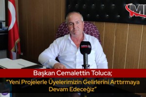 Başkan Cemalettin Toluca; “Yeni Projelerle Üyelerimizin Gelirlerini Arttırmaya Devam Edeceğiz”