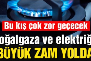 Kış çok zor geçecek: Doğalgaza ve elektriğe yeni zamlar yolda
