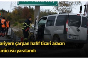 Bariyere çarpan hafif ticari aracın sürücüsü yaralandı