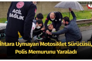 İhtara uymayan motosiklet sürücüsü, polis memurunu yaraladı