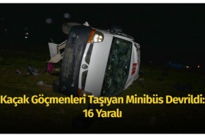 Kaçak göçmenleri taşıyan minibüs devrildi: 16 yaralı