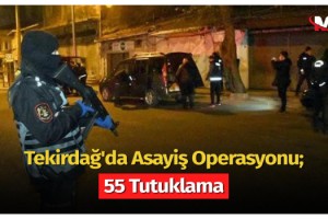 Tekirdağ'da asayiş operasyonu; 55 tutuklama