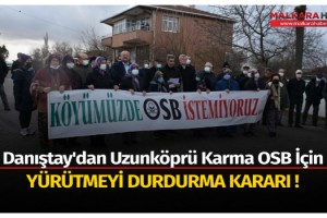 Danıştay'dan Uzunköprü Karma OSB için yürütmeyi durdurma kararı