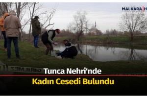 Tunca Nehri'nde kadın cesedi bulundu