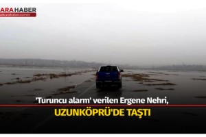 'Turuncu alarm' verilen Ergene Nehri, Uzunköprü'de taştı