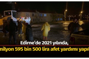 Edirne’de 2021 yılında 8 milyon 595 bin 500 lira afet yardımı yapıldı