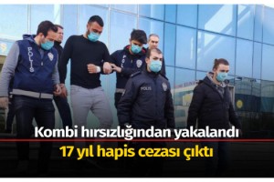 Kombi hırsızlığından yakalandı, 17 yıl hapis cezası çıktı