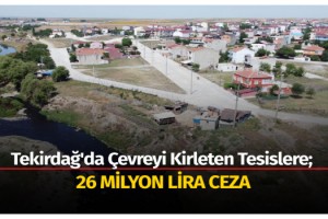 Tekirdağ'da çevreyi kirleten tesislere 26 milyon lira ceza