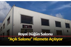 Royal Düğün Salonu “Açık Salonu” Hizmete Açılıyor
